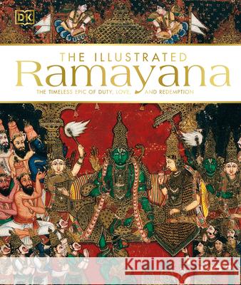 The Illustrated Ramayana: The Timeless Epic of Duty, Love, and Redemption DK 9780744042177 DK Publishing (Dorling Kindersley)
