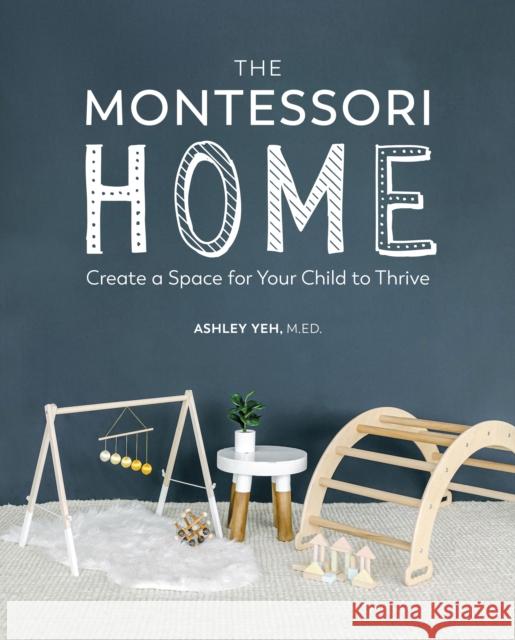 The Montessori Home: Create a Space for Your Child to Thrive Ashley Yeh 9780744045697 Alpha Books