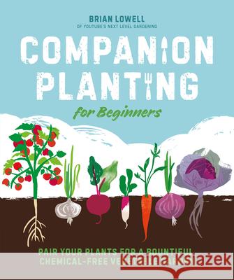 Companion Planting for Beginners: Pair Your Plants for a Bountiful, Chemical-Free Vegetable Garden Brian Lampkins 9780744045727 Alpha Books