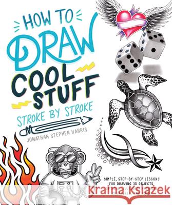 How to Draw Fun Stuff Stroke-By-Stroke: Simple, Step-By-Step Lessons for Drawing 3D Objects, Optical Illusions, Mythical Stephen Harris, Jonathan 9780744047912