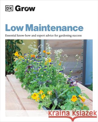 Grow Low Maintenance: Essential Know-How and Expert Advice for Gardening Success DK 9780744048124 DK Publishing (Dorling Kindersley)