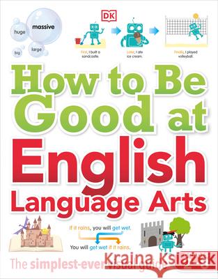 How to Be Good at English Language Arts: The Simplest-Ever Visual Guide DK 9780744048476 DK Publishing (Dorling Kindersley)