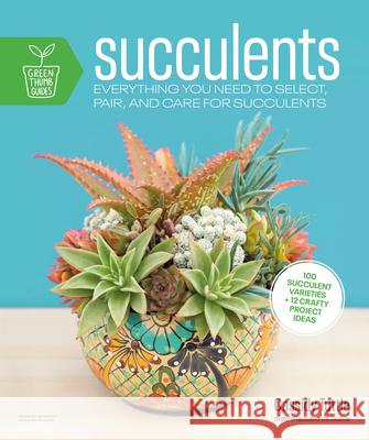 Succulents: Everything You Need to Select, Pair and Care for Succulents Cassidy Tuttle 9780744051452 Alpha Books