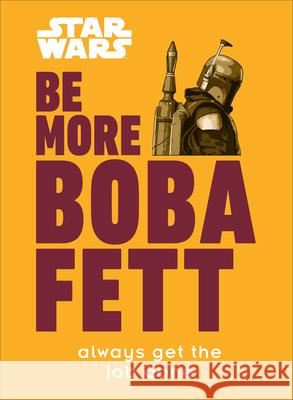 Star Wars Be More Boba Fett: Always Get the Job Done Franco, Joseph Jay 9780744053166 DK Publishing (Dorling Kindersley)