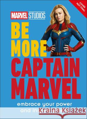 Marvel Studios Be More Captain Marvel: Embrace Your Power and Inspire Others Ashley, Kendall 9780744054507 DK Publishing (Dorling Kindersley)