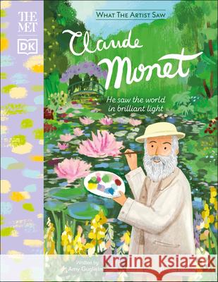 The Met Claude Monet: He Saw the World in Brilliant Light Guglielmo, Amy 9780744054705 DK Publishing (Dorling Kindersley)