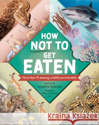 How Not to Get Eaten: More Than 75 Incredible Animal Defenses Reeves, Josette 9780744056501