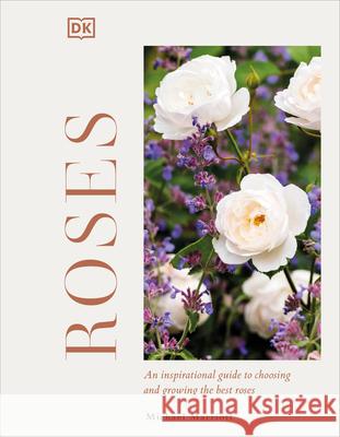 Roses: An Inspirational Guide to Choosing and Growing the Best Roses Marriott, Michael V. 9780744056815