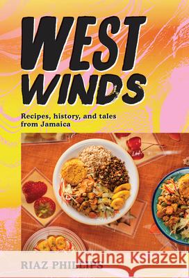 West Winds: Recipes, History and Tales from Jamaica Riaz Phillips 9780744056822