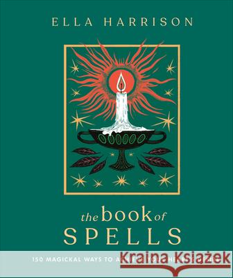 The Book of Spells: 150 Magickal Ways to Achieve Your Heart's Desire Ella Harrison 9780744058376