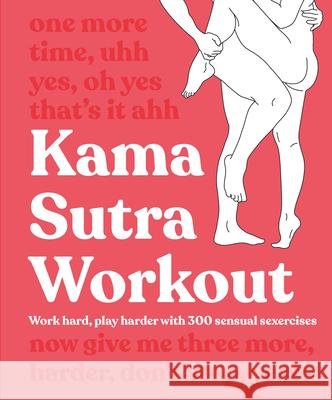 Kama Sutra Workout: Work Hard, Play Harder with 300 Sensual Sexercises DK 9780744064223 DK Publishing (Dorling Kindersley)