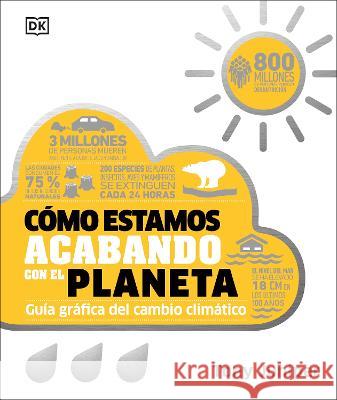 Como Estamos Acabando Con El Planeta: Guia Grafica del Cambio Climatico Juniper, Tony 9780744064384 DK Publishing (Dorling Kindersley)