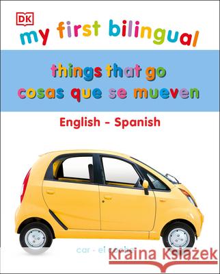 My First Things That Go: Bilingual Edition English-Spanish DK 9780744064520 DK Publishing (Dorling Kindersley)