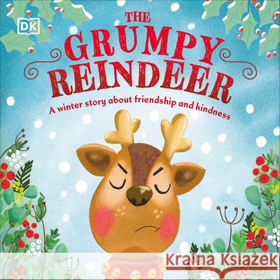 The Grumpy Reindeer: A Winter Story about Friendship and Kindness DK 9780744065060 DK Publishing (Dorling Kindersley)