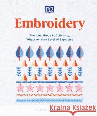 Embroidery: The Ideal Guide to Stitching, Whatever Your Level of Expertise Lucinda Ganderton 9780744068795 DK Publishing (Dorling Kindersley)
