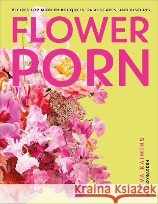 Flower Porn Kaiva Kaimins 9780744069587 DK Publishing (Dorling Kindersley)