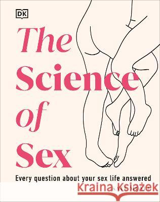 The Science of Sex: Every Question about Your Sex Life Answered Kate Moyle 9780744069600 DK Publishing (Dorling Kindersley)