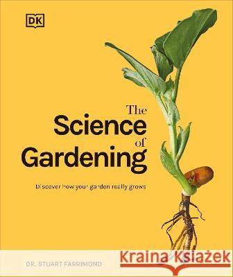 The Science of Gardening: Discover How Your Garden Really Grows Stuart Farrimond 9780744069624 DK Publishing (Dorling Kindersley)