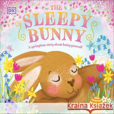 The Sleepy Bunny: A Springtime Story about Being Yourself DK 9780744069860 DK Publishing (Dorling Kindersley)