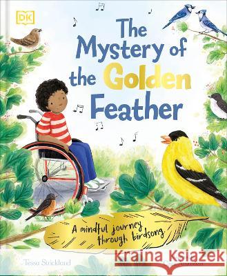 The Mystery of the Golden Feather: A Mindful Journey Through Birdsong Tessa Strickland Clara Anganuzzi 9780744069891 DK Publishing (Dorling Kindersley)