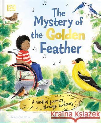 The Mystery of the Golden Feather: A Mindful Journey Through Birdsong Tessa Strickland Clara Anganuzzi 9780744069891