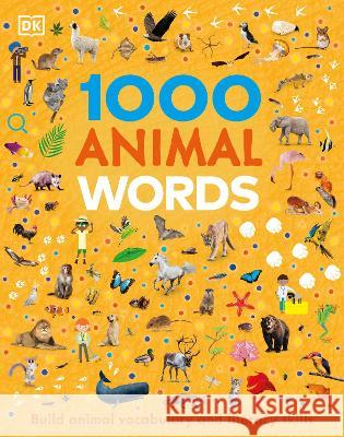 1000 Animal Words: Build Animal Vocabulary and Literacy Skills DK 9780744069945 DK Publishing (Dorling Kindersley)