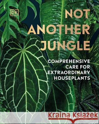 Not Another Jungle: Comprehensive Care for Extraordinary Houseplants Tony Le-Britton 9780744070767