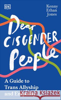 Dear Cis(gender) People: A Guide to Allyship and Empathy Kenny Ethan Jones 9780744070774 DK Publishing (Dorling Kindersley)