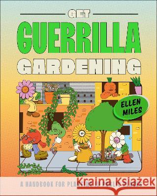 Get Guerrilla Gardening: A Field Guide to Planting in Public Places Miles, Ellen 9780744070804 DK Publishing (Dorling Kindersley)