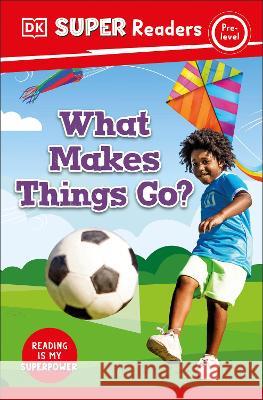 DK Super Readers Pre-Level What Makes Things Go? DK 9780744071863 DK Children (Us Learning)