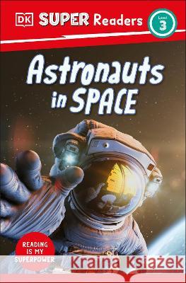 DK Super Readers Level 3 Astronauts in Space DK 9780744072303 DK Children (Us Learning)