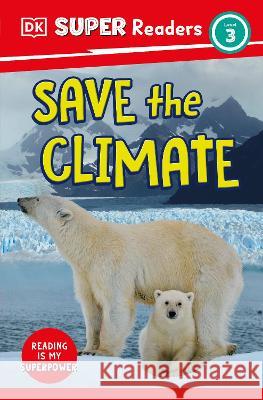 DK Super Readers Level 3 Save the Climate DK 9780744073522 DK Children (Us Learning)