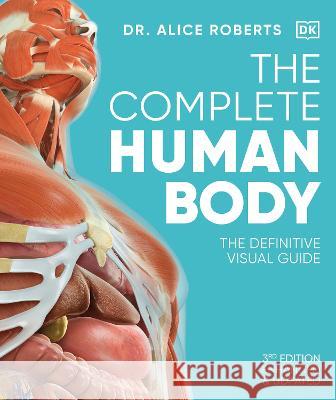 The Complete Human Body Roberts, Alice 9780744073676 DK Publishing (Dorling Kindersley)
