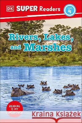 DK Super Readers Level 4 Rivers, Lakes, and Marshes DK 9780744075595 DK Children (Us Learning)