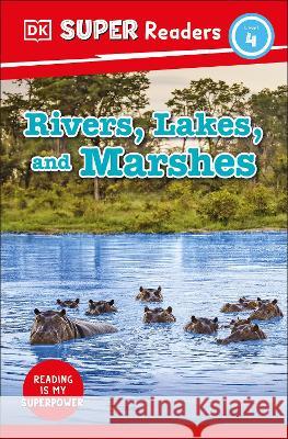 DK Super Readers Level 4 Rivers, Lakes, and Marshes DK 9780744075601 DK Children (Us Learning)
