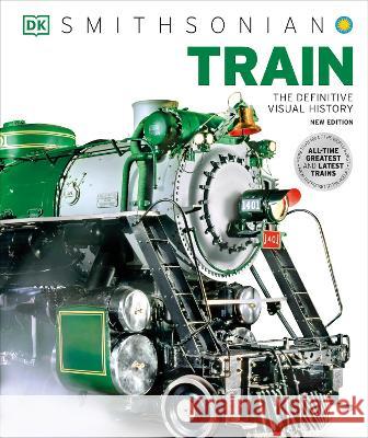 Train: The Definitive Visual History Dk 9780744077506 DK Publishing (Dorling Kindersley)