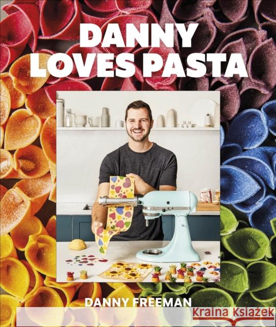 Danny Loves Pasta: 75+ fun and colorful pasta shapes, patterns, sauces, and more Author Danny Freeman 9780744078336 DK