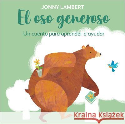 El Oso Generoso: Un Cuento Para Aprender a Ayudar Lambert, Jonny 9780744079166 DK Publishing (Dorling Kindersley)