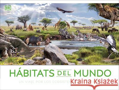 Habitats del Mundo: Un Viaje Por Los Ecosistemas de la Tierra DK 9780744079241 DK Publishing (Dorling Kindersley)