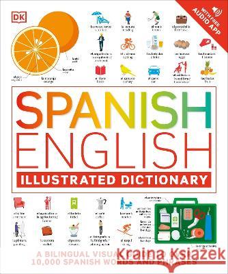 Spanish English Illustrated Dictionary: A Bilingual Visual Guide to Over 10,000 Spanish Words and Phrases DK 9780744080797 DK Publishing (Dorling Kindersley)
