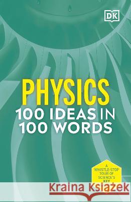 Physics 100 Ideas in 100 Words: A Whistle-Stop Tour of Science's Key Concepts Dk 9780744081626 DK Publishing (Dorling Kindersley)