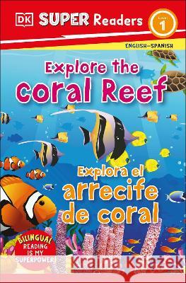 DK Super Readers Level 1 Explore the Coral Reef - Explora El Arrecife de Coral DK 9780744083804 DK Children (Us Learning)