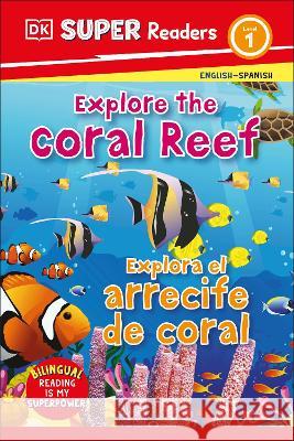 DK Super Readers Level 1 Explore the Coral Reef - Explora El Arrecife de Coral DK 9780744083811 DK Children (Us Learning)