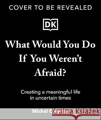 What Would You Do If You Weren\'t Afraid?: Discover a Life Filled with Purpose and Joy Michal Oshman 9780744083859 DK Publishing (Dorling Kindersley)