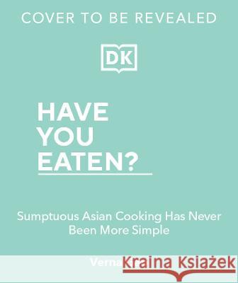 Have You Eaten?: Sumptuous Asian Cooking Has Never Been More Simple Verna Gao 9780744084450 DK Publishing (Dorling Kindersley)