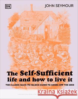 The Self-Sufficient Life and How to Live It: The Complete Back-To-Basics Guide John Seymour 9780744084467 DK Publishing (Dorling Kindersley)