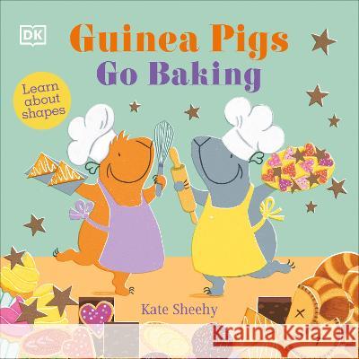 Guinea Pigs Go Baking: Learn about Shapes Kate Sheehy 9780744085068 DK Publishing (Dorling Kindersley)