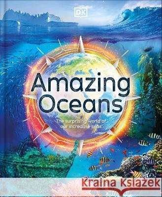 Amazing Oceans: The Surprising World of Our Incredible Seas Annie Roth Tim Smart 9780744085105 DK Publishing (Dorling Kindersley)
