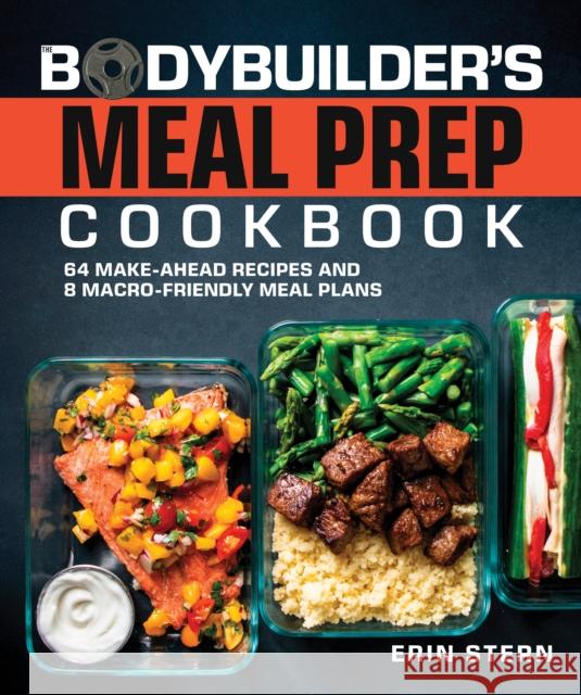 The Bodybuilder's Meal Prep Cookbook: 64 Make-Ahead Recipes and 8 Macro-Friendly Meal Plans Erin Stern 9780744085549 Alpha Books