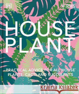 House Plant: Practical Advice for All House Plants, Cacti, and Succulents DK 9780744086065 DK Publishing (Dorling Kindersley)